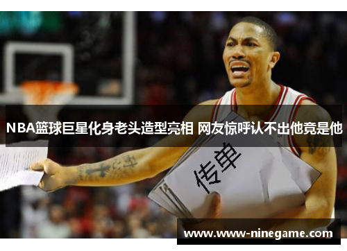 NBA篮球巨星化身老头造型亮相 网友惊呼认不出他竟是他