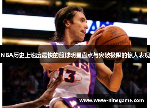 NBA历史上速度最快的篮球明星盘点与突破极限的惊人表现