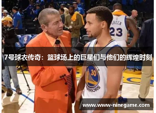 7号球衣传奇:篮球场上的巨星们与他们的辉煌时刻