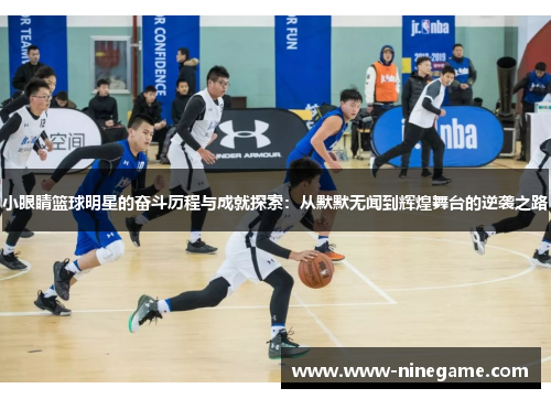 小眼睛篮球明星的奋斗历程与成就探索:从默默无闻到辉煌舞台的逆袭之路
