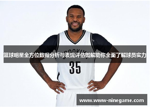 篮球明星全方位数据分析与表现评估图解助你全面了解球员实力