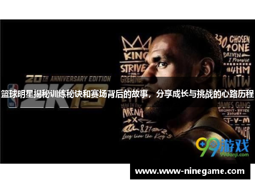 篮球明星揭秘训练秘诀和赛场背后的故事,分享成长与挑战的心路历程