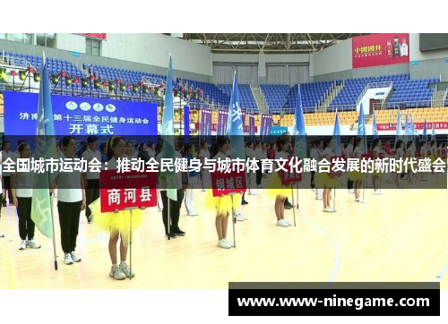 全国城市运动会：推动全民健身与城市体育文化融合发展的新时代盛会