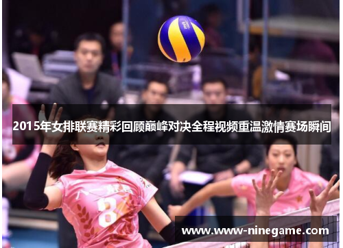 2015年女排联赛精彩回顾巅峰对决全程视频重温激情赛场瞬间
